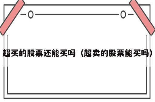 超买的股票还能买吗（超卖的股票能买吗）