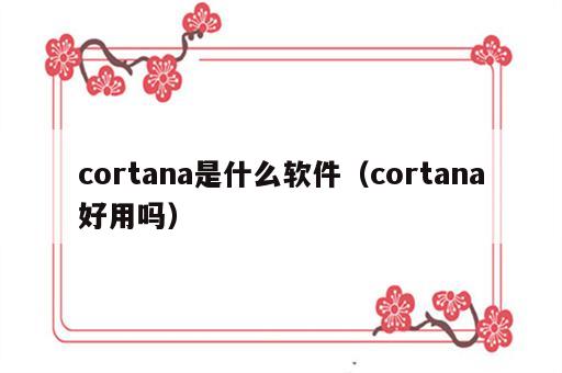 cortana是什么软件（cortana好用吗）