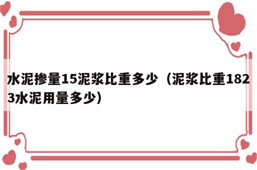 水泥掺量15泥浆比重多少（泥浆比重1823水泥用量多少）