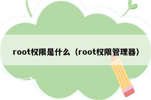 root权限是什么（root权限管理器）