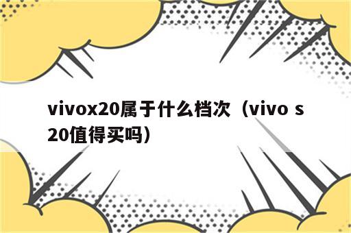 vivox20属于什么档次（vivo s20值得买吗）