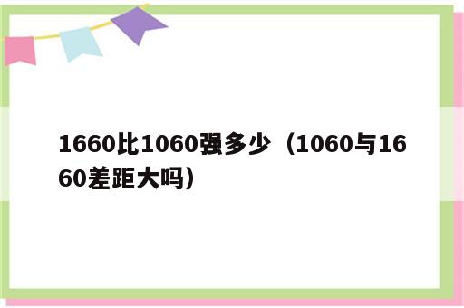 1660比1060强多少（1060与1660差距大吗）