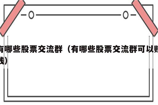 有哪些股票交流群（有哪些股票交流群可以赚钱）