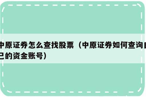 中原证券怎么查找股票（中原证券如何查询自己的资金账号）