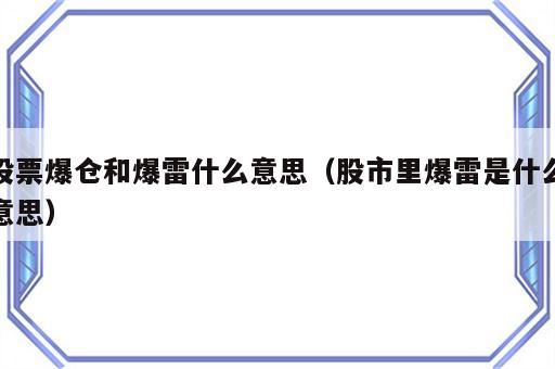 股票爆仓和爆雷什么意思（股市里爆雷是什么意思）