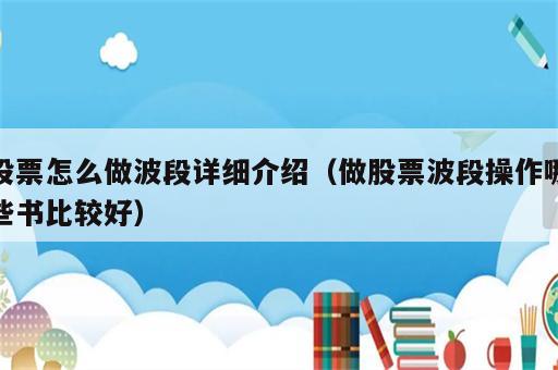 股票怎么做波段详细介绍（做股票波段操作哪些书比较好）