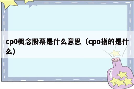 cp0概念股票是什么意思（cpo指的是什么）