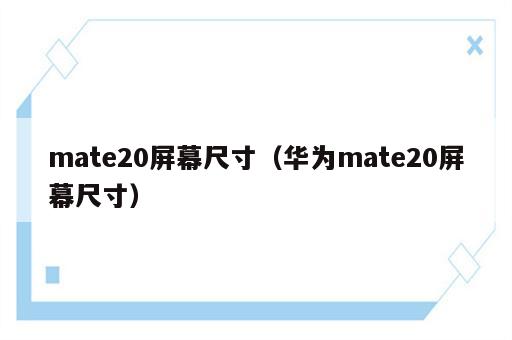 mate20屏幕尺寸（华为mate20屏幕尺寸）