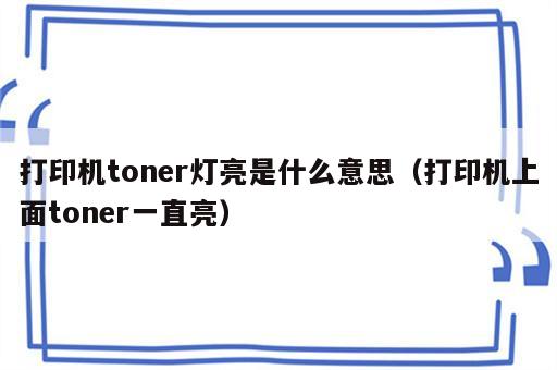 打印机toner灯亮是什么意思（打印机上面toner一直亮）