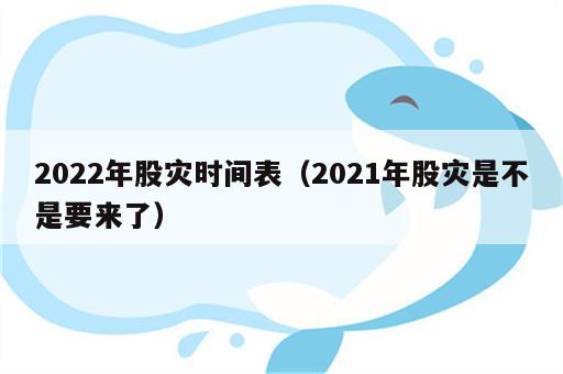 2022年股灾时间表（2021年股灾是不是要来了）