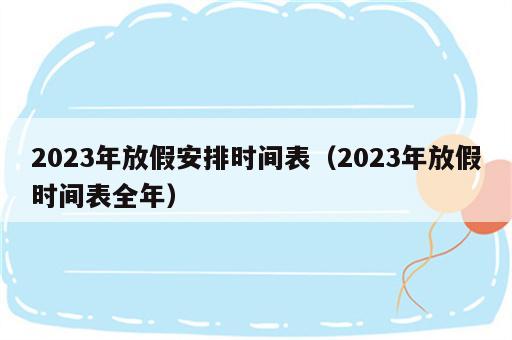 2023年放假安排时间表（2023年放假时间表全年）