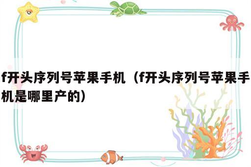 f开头序列号苹果手机（f开头序列号苹果手机是哪里产的）