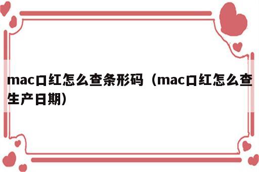 mac口红怎么查条形码（mac口红怎么查生产日期）