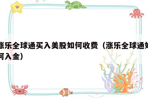 涨乐全球通买入美股如何收费（涨乐全球通如何入金）