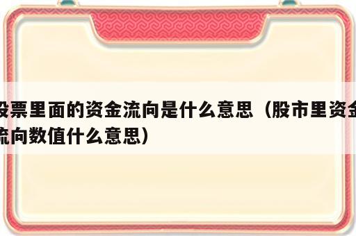 股票里面的资金流向是什么意思（股市里资金流向数值什么意思）