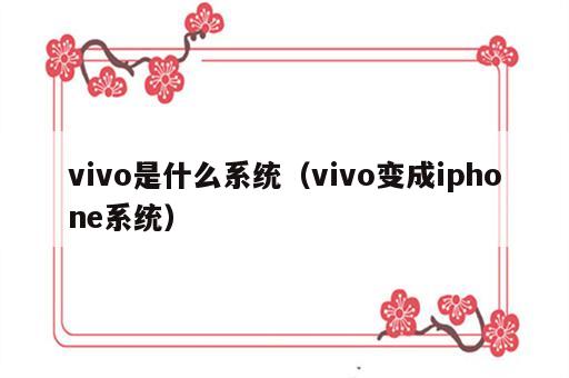 vivo是什么系统（vivo变成iphone系统）