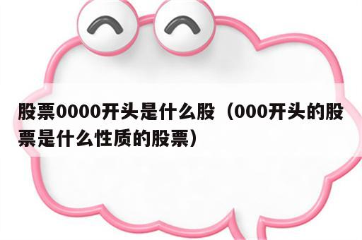 股票0000开头是什么股（000开头的股票是什么性质的股票）