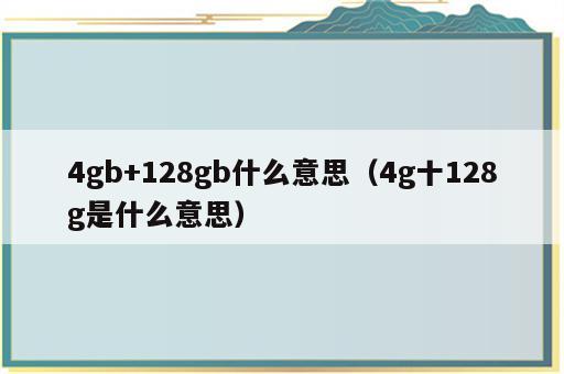 4gb+128gb什么意思（4g十128g是什么意思）