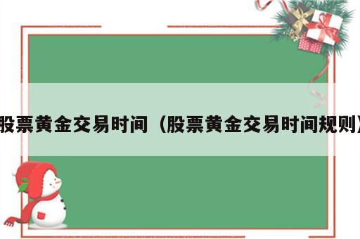 股票黄金交易时间（股票黄金交易时间规则）