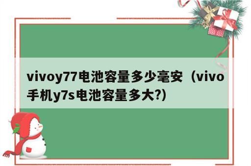 vivoy77电池容量多少毫安（vivo手机y7s电池容量多大?）