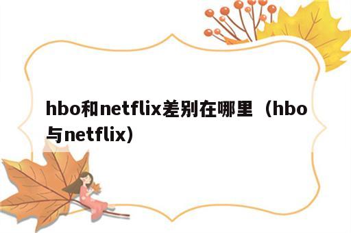 hbo和netflix差别在哪里（hbo与netflix）