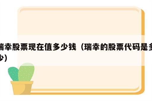 瑞幸股票现在值多少钱（瑞幸的股票代码是多少）