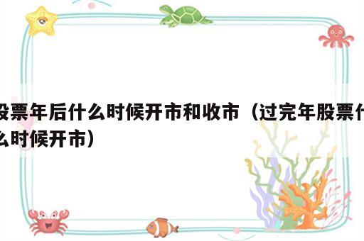 股票年后什么时候开市和收市（过完年股票什么时候开市）