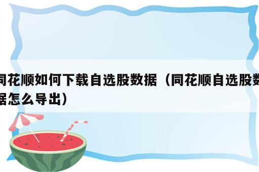 同花顺如何下载自选股数据（同花顺自选股数据怎么导出）