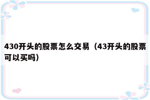 430开头的股票怎么交易（43开头的股票可以买吗）