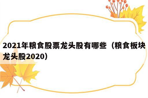 2021年粮食股票龙头股有哪些（粮食板块龙头股2020）