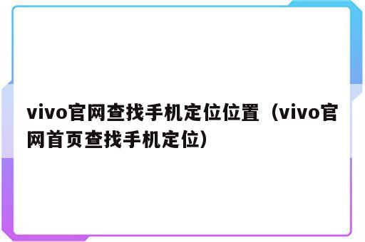 vivo官网查找手机定位位置（vivo官网首页查找手机定位）