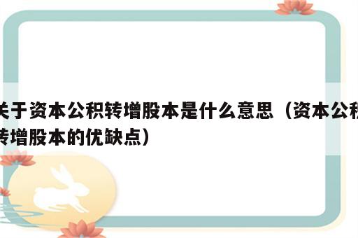 关于资本公积转增股本是什么意思（资本公积转增股本的优缺点）