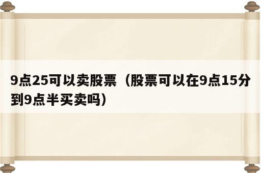 9点25可以卖股票（股票可以在9点15分到9点半买卖吗）