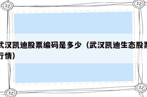 武汉凯迪股票编码是多少（武汉凯迪生态股票行情）