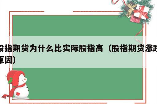 股指期货为什么比实际股指高（股指期货涨跌原因）