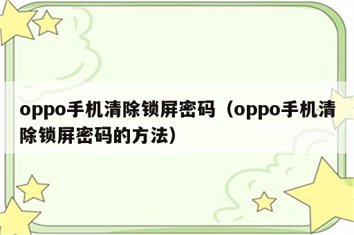 oppo手机清除锁屏密码（oppo手机清除锁屏密码的方法）