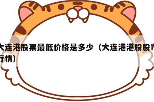 大连港股票最低价格是多少（大连港港股股市行情）