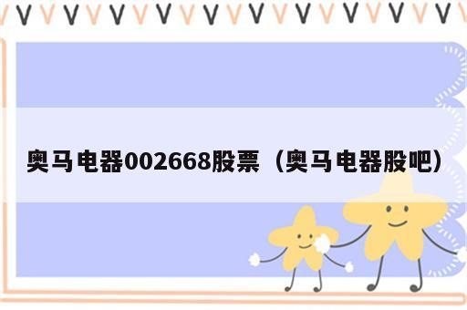 奥马电器002668股票（奥马电器股吧）