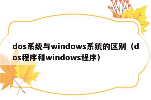 dos系统与windows系统的区别（dos程序和windows程序）