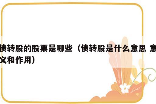 债转股的股票是哪些（债转股是什么意思 意义和作用）