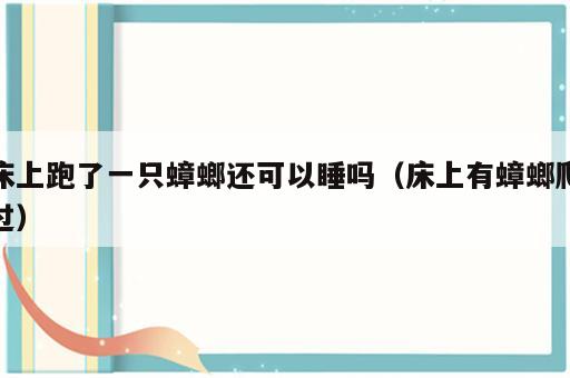 床上跑了一只蟑螂还可以睡吗（床上有蟑螂爬过）