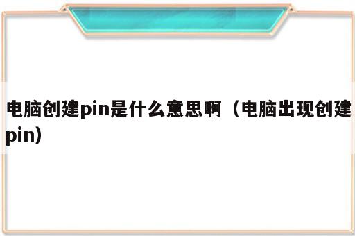 电脑创建pin是什么意思啊（电脑出现创建pin）