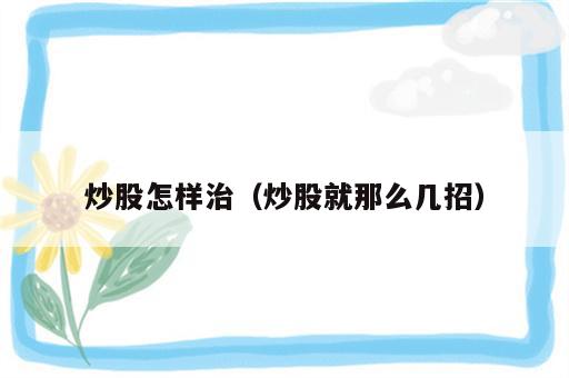 炒股怎样治（炒股就那么几招）